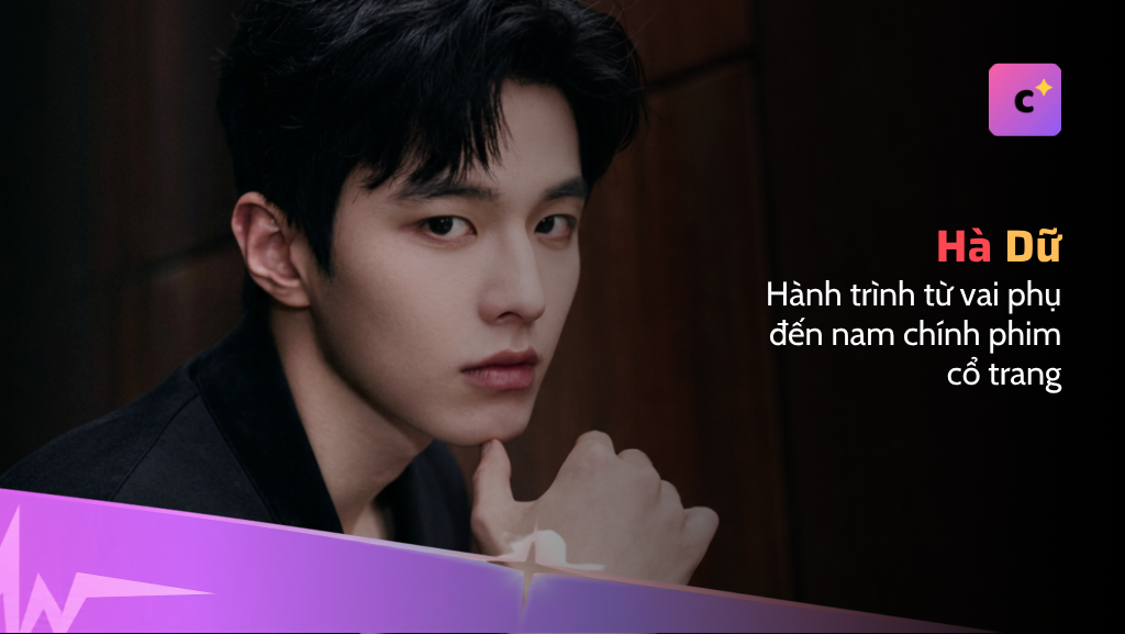 Hà Dữ: Hành trình từ vai phụ đến nam chính phim cổ trang